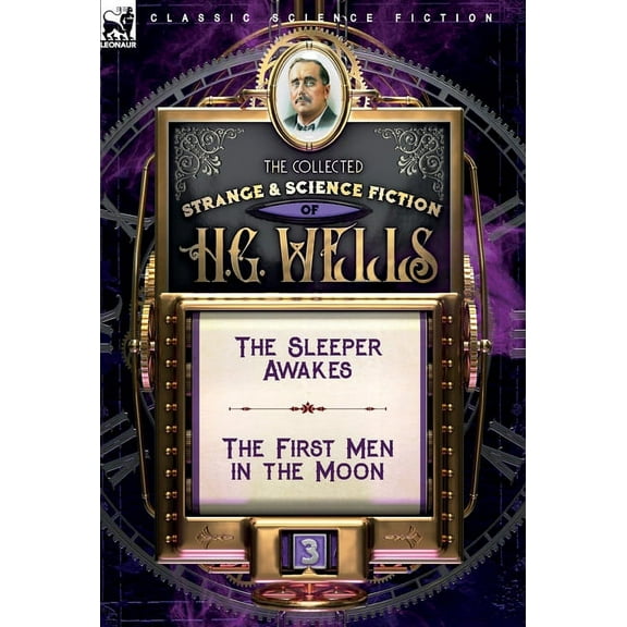 The Collected Strange & Science Fiction of H. G. Wells: Volume 3-The Sleeper Awakes & The First Men in the Moon, (Hardcover)