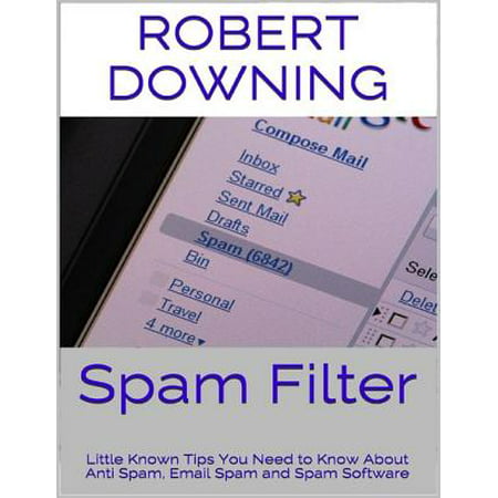 Spam Filter: Little Known Tips You Need to Know About Anti Spam, Email Spam and Spam Software -