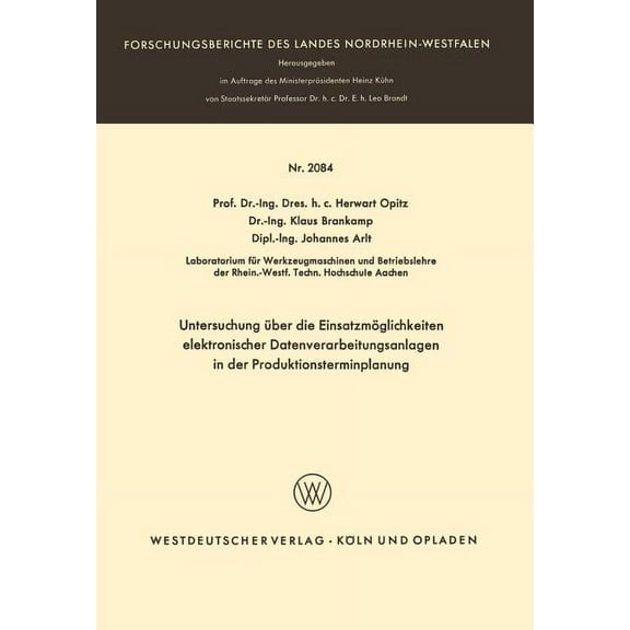 Forschungsberichte Des Landes Nordrhein- Untersuchung Ãber Die EinsatzmÃ¶glichkeiten Elektronischer Datenverarbeitungsanlagen in Der Produktionsterminplanung, Book 2084, (Paperback)
