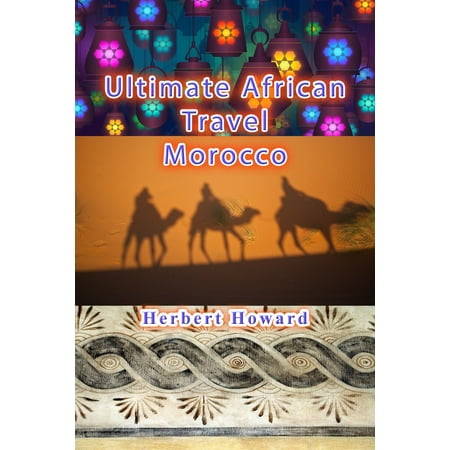 Ultimate African Travel: Morocco - eBook (Best Way To Travel Africa)