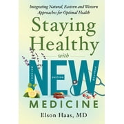 Staying Healthy with New Medicine : Integrating Natural, Eastern and Western Approaches for Optimal Health