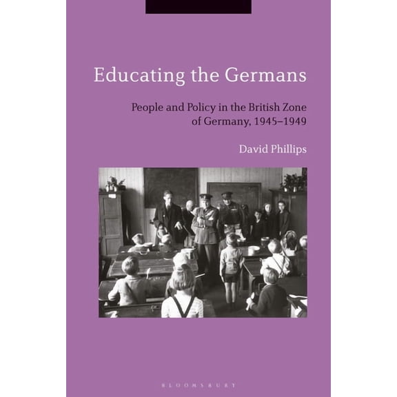 Educating the Germans: People and Policy in the British Zone of Germany, 1945-1949, (Paperback)