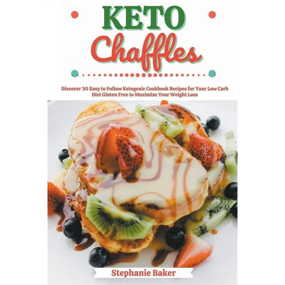 Keto Chaffles: Discover 30 Easy to Follow Ketogenic Cookbook Recipes for Your Low Carb Diet Gluten Free to Maximize Your, (Paperback)