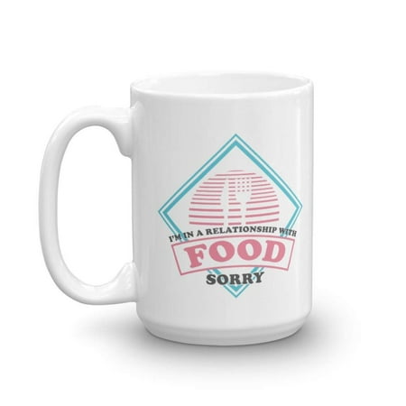 I'm In A Relationship With Food. Sorry. Funny Cooking Themed Ceramic Coffee & Tea Gift Mug And Cup Decor For A Foodie Dad Or Mom & Single Guy Or Lady Friend (Best Way To Make A Single Cup Of Coffee)
