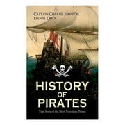 HISTORY OF PIRATES - True Story of the Most Notorious Pirates: Charles Vane, Mary Read, Captain Avery, Captain Blackbeard, Captain Phillips, John Rack -- Daniel Defoe