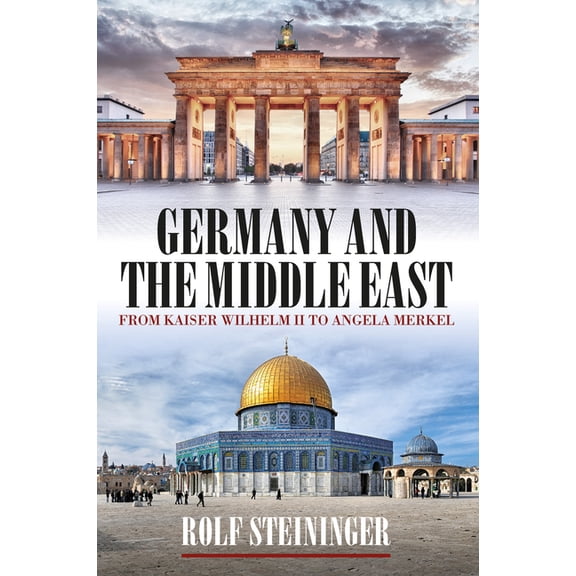 Germany and the Middle East: From Kaiser Wilhelm II to Angela Merkel, (Hardcover)