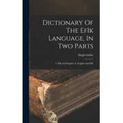 Dictionary Of The Ef?k Language, In Two Parts: I. Ef?k And English, Ii. English And Ef?k