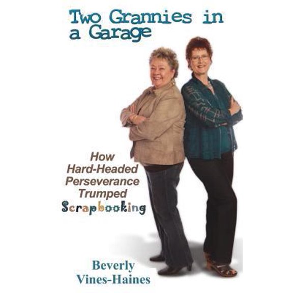 Pre-Owned Two Grannies in a Garage: How Hard-Headed Perserverance Trumped Scrapbooking (Paperback) 0615893910 9780615893914