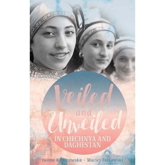 Veiled and Unveiled in Chechnya and Daghestan, (Hardcover)