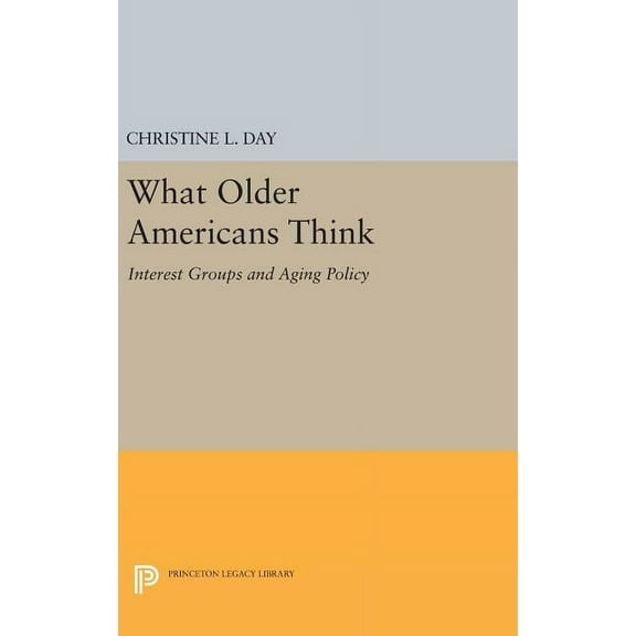Princeton Legacy Library What Older Americans Think: Interest Groups and Aging Policy, Book 1092, (Hardcover)