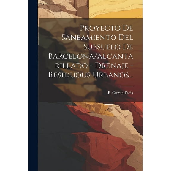 Proyecto De Saneamiento Del Subsuelo De Barcelona/alcantarillado - Drenaje - Residuous Urbanos... (Paperback)