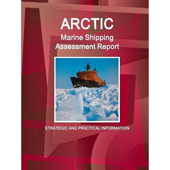 Arctic Marine Shipping Assessment Report: Strategic and Practical Information, (Paperback)