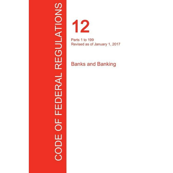 CFR 12, Parts 1 to 199, Banks and Banking, January 01, 2017 (Volume 1 of 8) (Paperback)