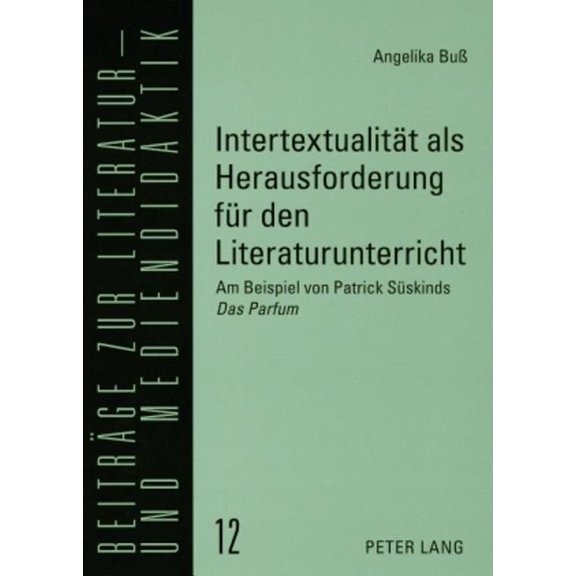 BeitrÃ¤ge Zur Literatur- Und Mediendidakt Intertextualitaet als Herausforderung fuer den Literaturunterricht: Am Beispiel von Patrick Sueskinds "Das Parfum", Book 12, (Paperback)