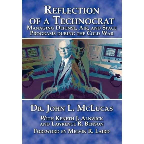 Reflections of a Technocrat: Managing Defense, Air, and Space Programs during the Cold War (Paperback)