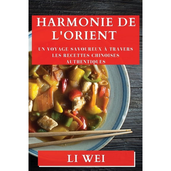 Harmonie de l'Orient: Un Voyage Savoureux Ã  Travers les Recettes Chinoises Authentiques, (Paperback)
