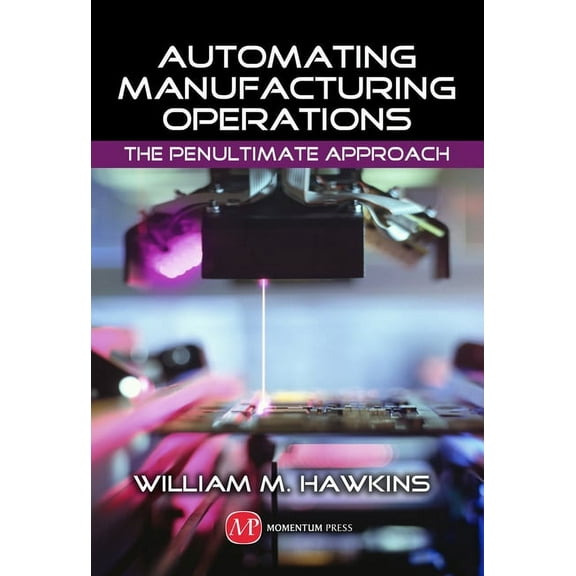 Automating Manufacturing Operations: The Penultimate Approach (Hardcover)