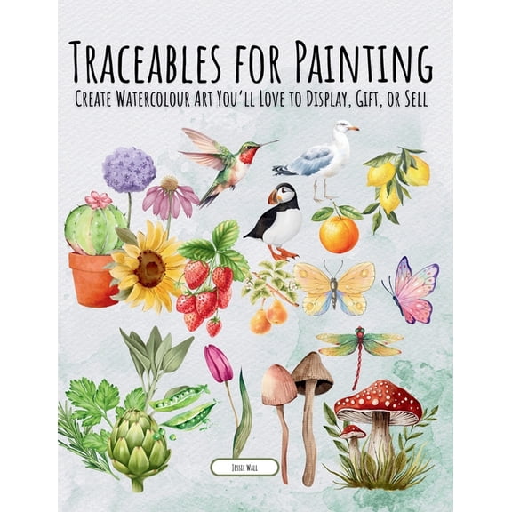 Traceables for Painting Traceables for Painting: Create Watercolour Art You'll Love to Display, Gift, or Sell, (Paperback)