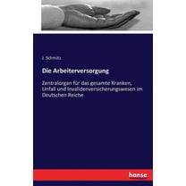 Die Arbeiterversorgung : Zentralorgan für das gesamte Kranken, Unfall und Invalidenversicherungswesen im Deutschen Reiche (Paperback)