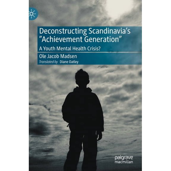 Deconstructing Scandinavia's Achievement Generation: A Youth Mental Health Crisis?, (Hardcover)