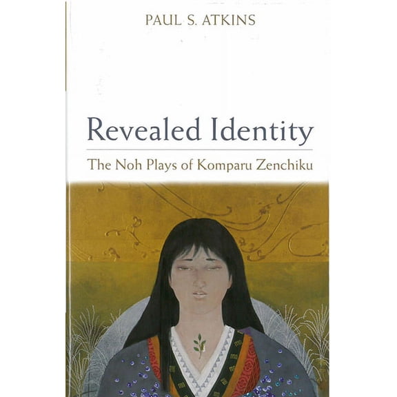 Michigan Monograph Series in Japanese Studies: Revealed Identity : The Noh Plays of Komparu Zenchiku (Series #55) (Hardcover)