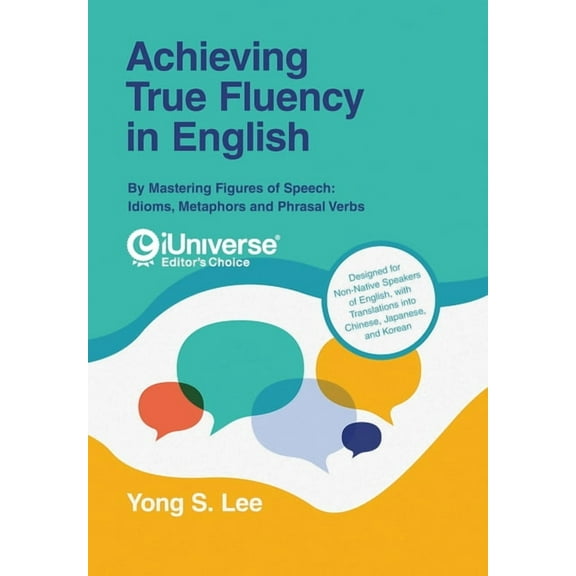 Achieving True Fluency in English: By Mastering Figures of Speech: Idioms, Metaphors and Phrasal Verbs, (Hardcover)