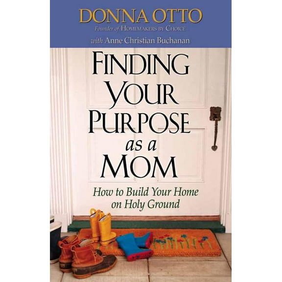 Finding Your Purpose as a Mom: How to Build Your Home on Holy Ground, (Paperback)