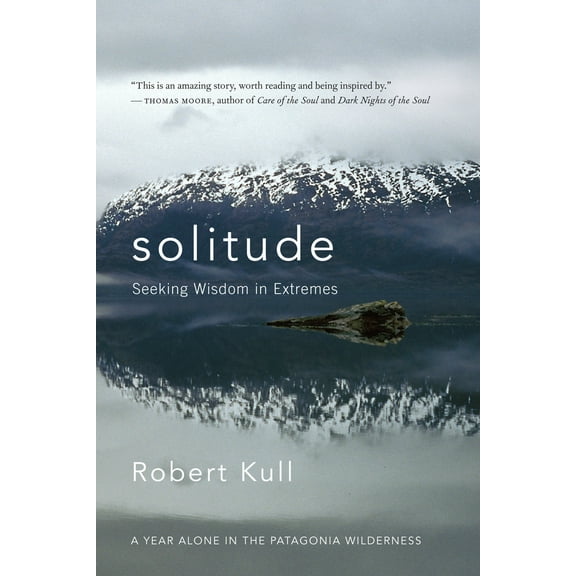 Pre-Owned Solitude: Seeking Wisdom in Extremes: A Year Alone in the Patagonia Wilderness (Paperback) 1577316746 9781577316749