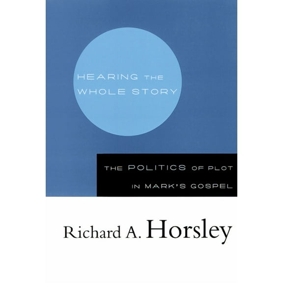 Hearing the Whole Story: The Politics of Plot in Mark's Gospel, (Paperback)
