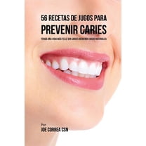 56 Recetas de Jugos Para Prevenir Caries: Haga su Camino Con Jugos Hacia Una Vida Sin Caries, (Paperback)