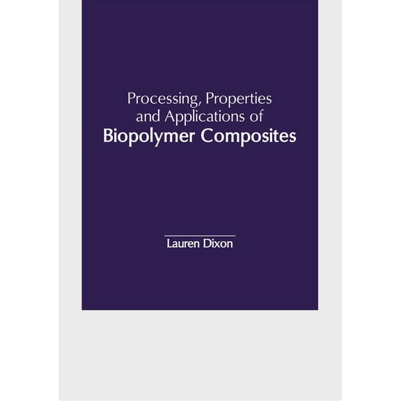 Processing, Properties and Applications of Biopolymer Composites, (Hardcover)