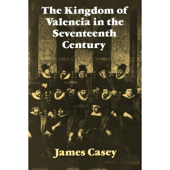 Cambridge Studies in Early Modern Histor The Kingdom of Valencia in the Seventeenth Century, (Paperback)