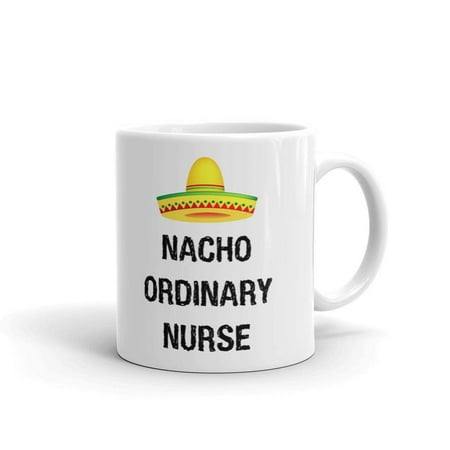 

Nacho Ordinary Nurse Coffee Tea Ceramic Mug Office Work Cup Gift 11 oz