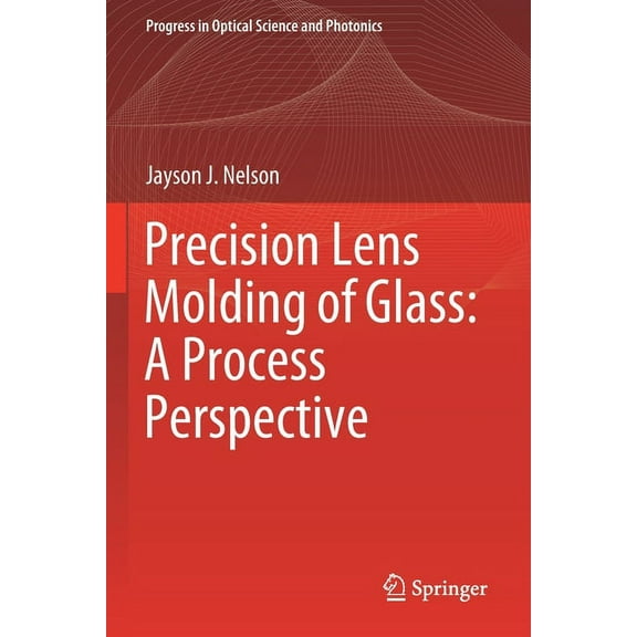 Progress in Optical Science and Photonic Precision Lens Molding of Glass: A Process Perspective, Book 8, (Paperback)