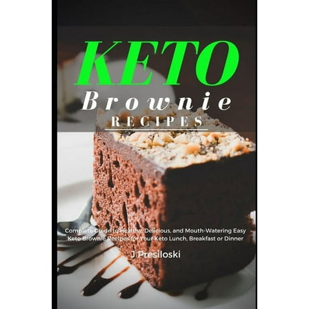 Keto Brownie Recipes: Complete Guide to Healthy, Delicious, and Mouth-Watering Easy Brownies for Your Lunch, Breakfast or Dinner (Paperback)