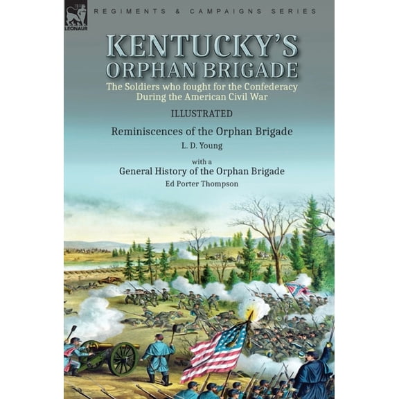 Kentucky's Orphan Brigade: the Soldiers who fought for the Confederacy During the American Civil War----Reminiscenc, (Hardcover)