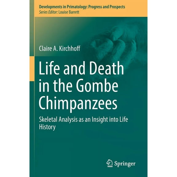 Developments in Primatology: Progress an Life and Death in the Gombe Chimpanzees: Skeletal Analysis as an Insight Into Life History, (Paperback)