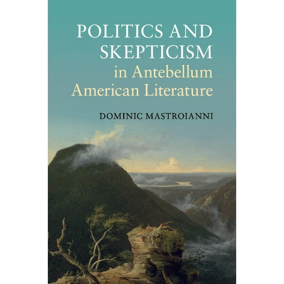 Cambridge Studies in American Literature Politics and Skepticism in Antebellum American Literature, Book 169, (Paperback)