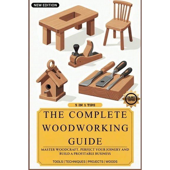 The Complete Woodworking Guide: Master Woodcraft, Perfect Your Joinery, and Build a Profitable Business ( Easy Manual fo, (Paperback)