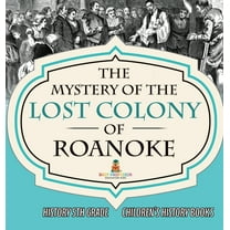 The Mystery of the Lost Colony of Roanoke - History 5th Grade Children's History Books, (Hardcover)
