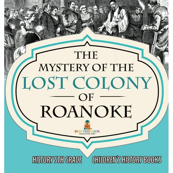 The Mystery of the Lost Colony of Roanoke - History 5th Grade Children's History Books, (Hardcover)