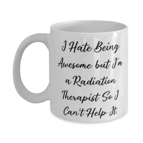 Unique Idea Radiation therapist, I Hate Being Awesome but I'm a Radiation Therapist So I, Funny Holiday 15oz Mug From Colleagues