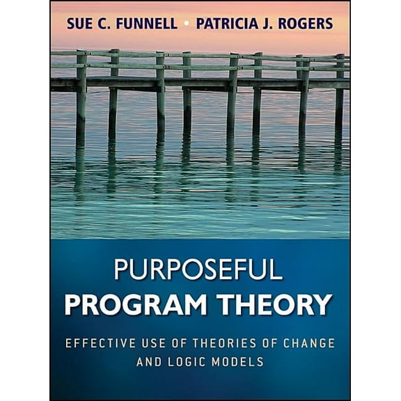 Research Methods for the Social Sciences Purposeful Program Theory: Effective Use of Theories of Change and Logic Models, Book 31, (Paperback)