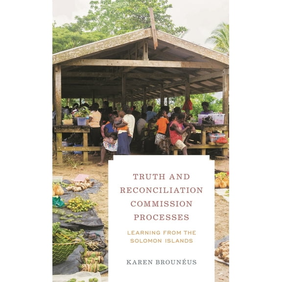 Peace and Security in the 21st Century Truth and Reconciliation Commission Processes: Learning from the Solomon Islands, (Hardcover)