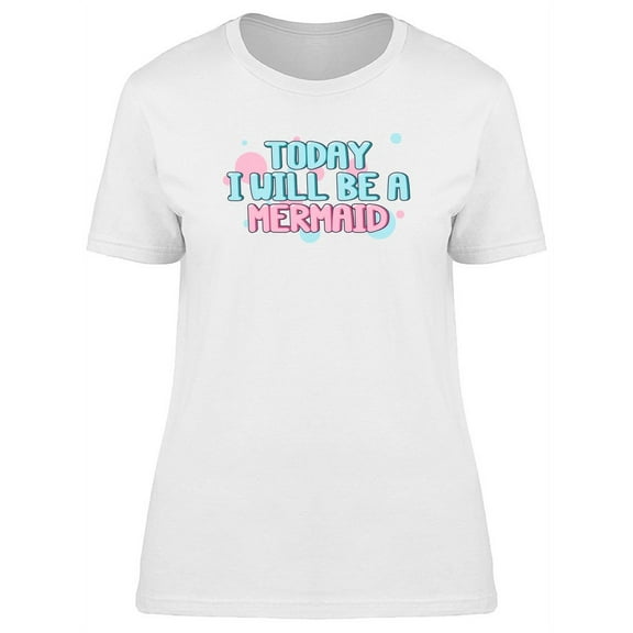 Today Ill Be A Mermaid, Quote T-Shirt Women -Image by Shutterstock, Female XX-Large