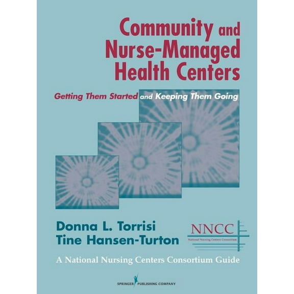 Community and Nurse-Managed Health Centers: Getting Them Started and Keeping Them Going (Paperback)