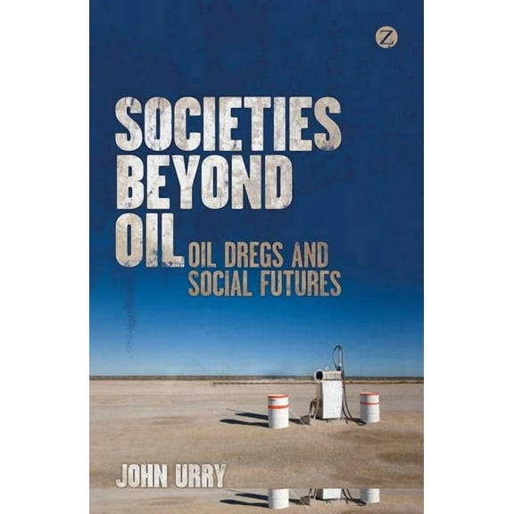 Societies Beyond Oil: Oil Dregs and Social Futures, (Hardcover)