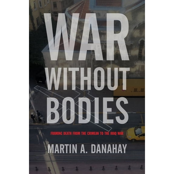 War Culture: War without Bodies : Framing Death from the Crimean to the Iraq War (Paperback)