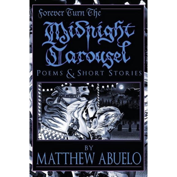 Forever Turn The Midnight Carousel: Poems and Short Stories, (Paperback)