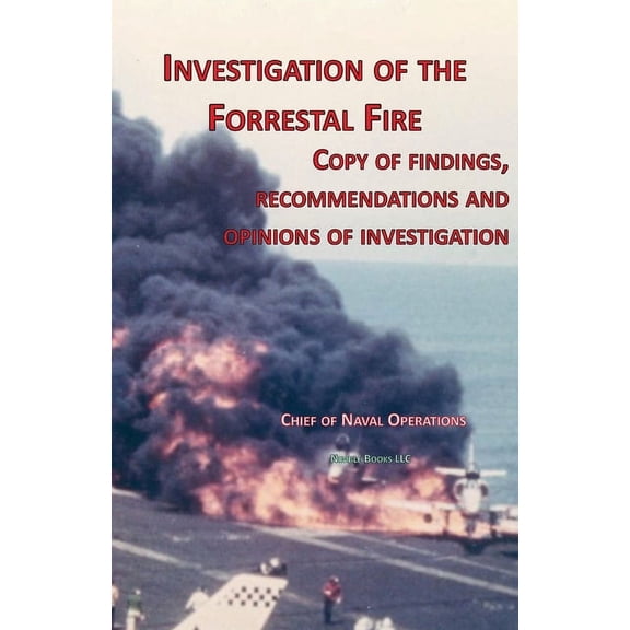Investigation of Forrestal Fire: Copy of findings, recommendations and opinions of investigation into fire on board USS , (Paperback)